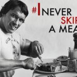 Arnold Schwarzenegger - never skip a meal