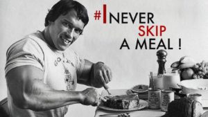 Arnold Schwarzenegger - never skip a meal